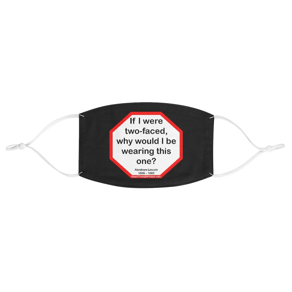 If I were two-faced, why would I be wearing this one?  -  Abraham Lincoln 1806  1865  - B4Uspeak Make a Statement Fabric Face Mask blk - S2T