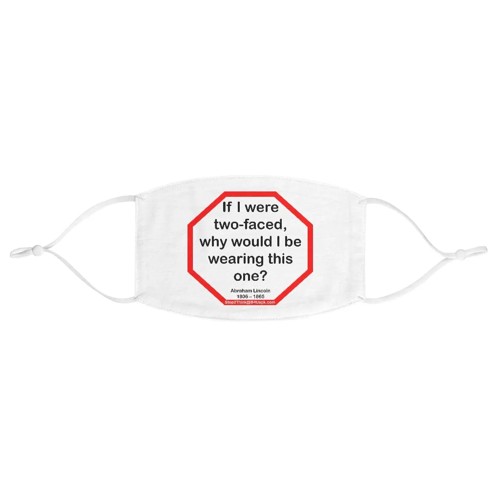 If I were two-faced, why would I be wearing this one?  -  Abraham Lincoln 1806  1865  - B4Uspeak Make a Statement Fabric Face Mask wht - S2T
