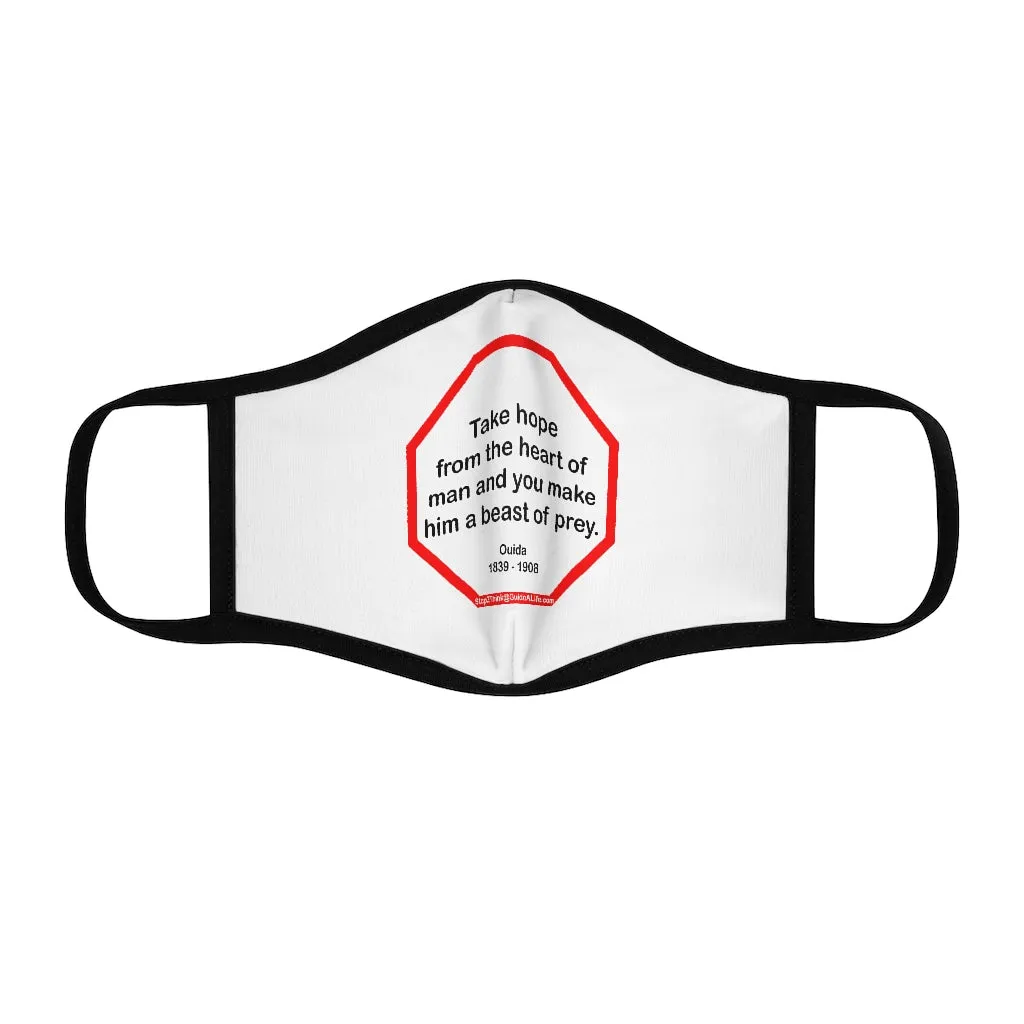 Take hope from the heart of man and you make him a beast of prey.  -  Ouida  1839 - 1908   ---   Stop2Think Before You Speak Make a Statement Face Mask  ---   Fitted Polyester Face Mask