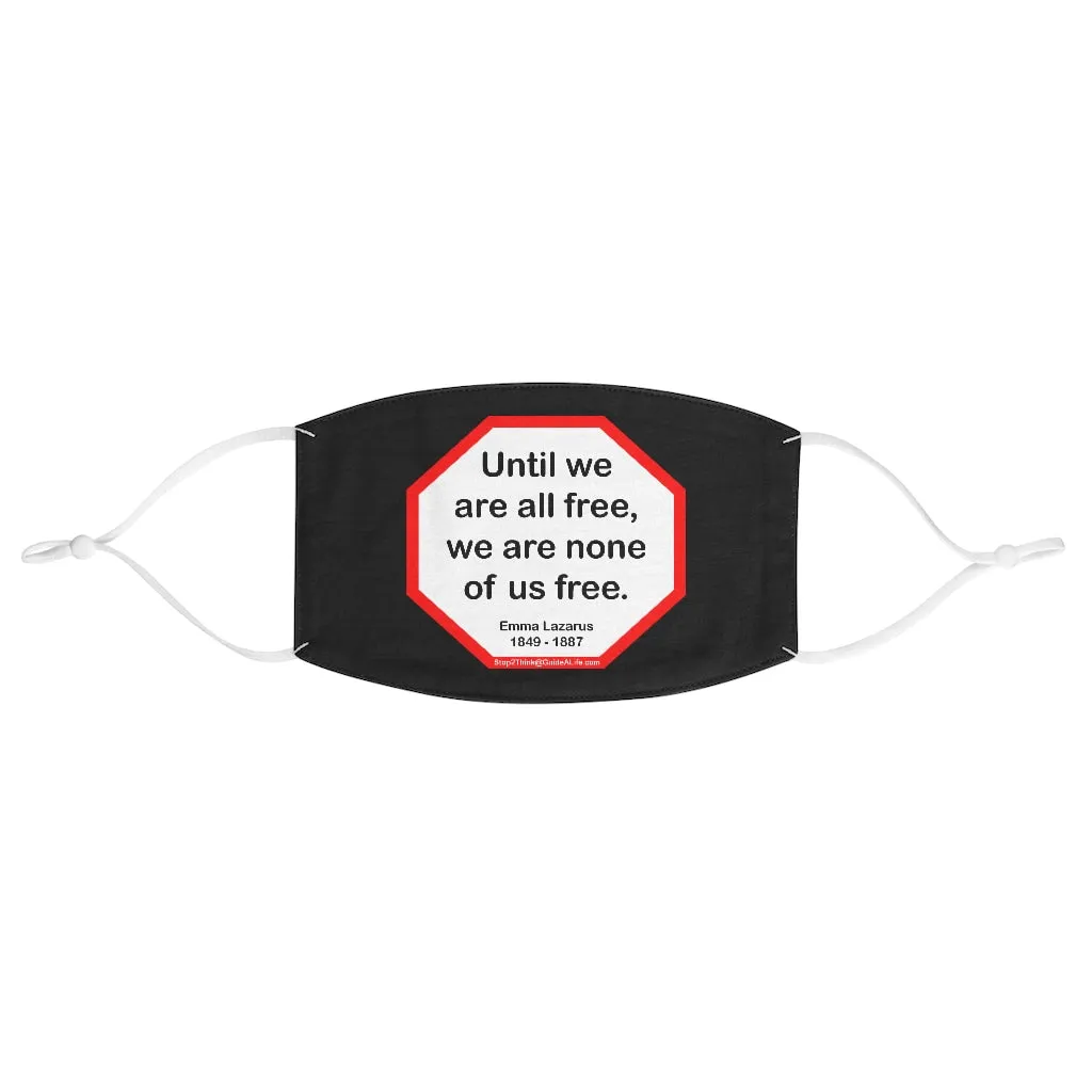 Until we are all free, we are none of us free.  -  Emma Lazarus  1849 - 1887  - B4Uspeak Make a Statement Fabric Face Mask blk