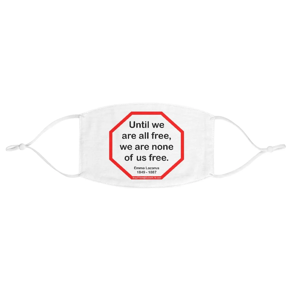 Until we are all free, we are none of us free.  -  Emma Lazarus  1849 - 1887  - B4Uspeak Make a Statement Fabric Face Mask wht